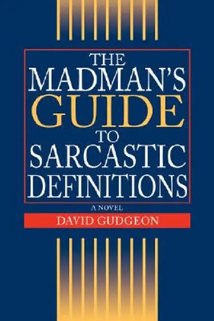 The Madman's Guide to Sarcastic Definitions by David Gudgeon