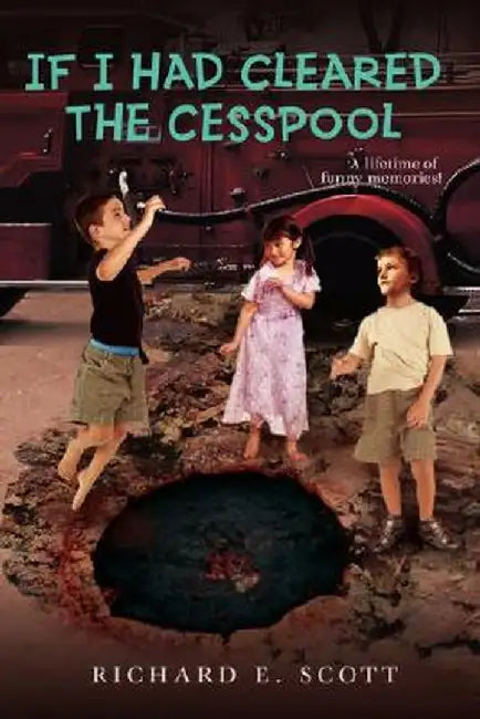 If I Had Cleared the Cesspool: A Lifetime of Funny Memories! by Richard E. Scott