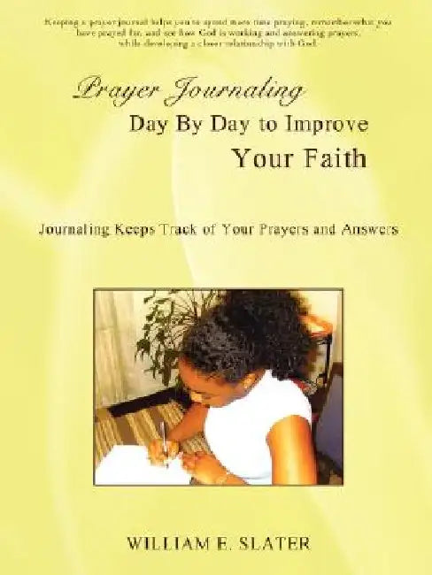 Prayer Journaling Day by Day to Improve Your Faith: Journaling Keeps Track of Your Prayers and Answers by William E. Slater