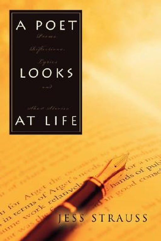 A Poet Looks at Life: Poems, Reflections, Lyrics and Short Stories by Jess Strauss