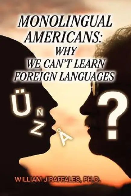 Monolingual Americans: Why We Can't Learn Foreign Languages by William Jiraffales