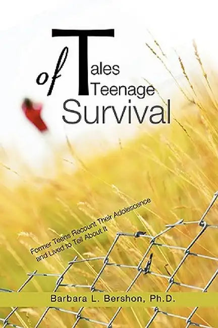Tales of Teenage Survival: Former Teens Recount Their Adolescence and Lived to Tell about It by Barbara L. Bershon