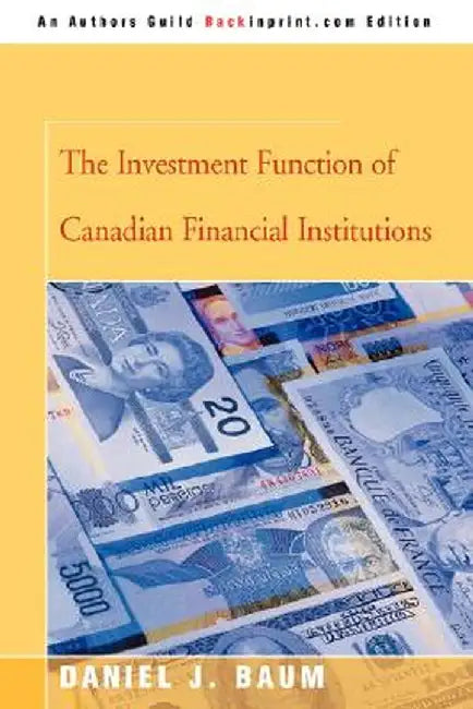 The Investment Function of Canadian Financial Institutions by Daniel J. Baum