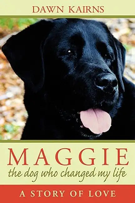 Maggie: The Dog Who Changed My Life: A Story of Love by Dawn M. Kairns