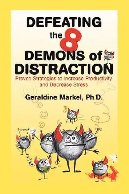 Defeating the 8 Demons of Distraction: Proven Strategies to Increase Productivity and Decrease Stress by Geraldine Markel