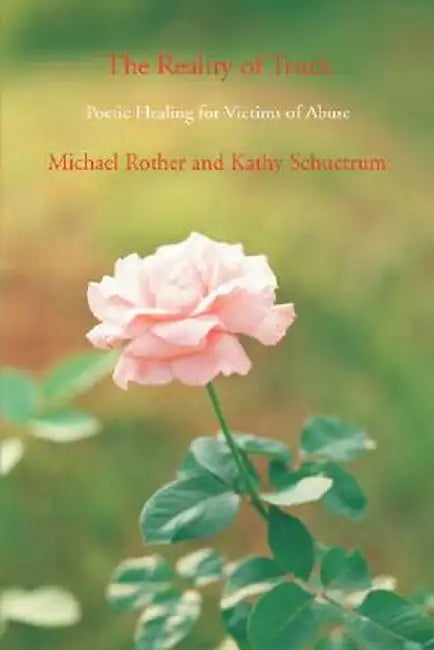 The Reality of Truth: Poetic Healing for Victims of Abuse by Michael Rother