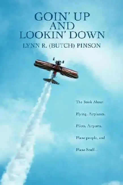 Goin' Up and Lookin' Down: The Book about Flying, Airplanes, Pilots, Airports, Plane People, and Plane Stuff. by Lynn R. Butch Pinson