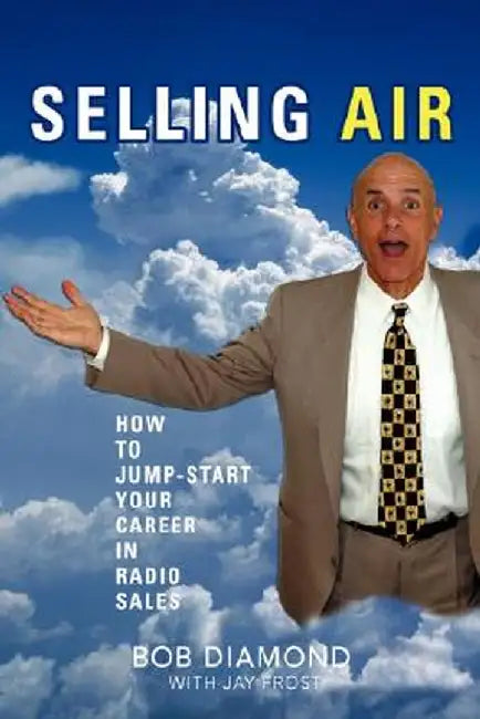 Selling Air: How to Jump-Start Your Career in Radio Sales by Bob Diamond