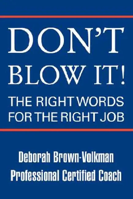 Don't Blow It!: The Right Words for the Right Job by Deborah Brown-Volkman