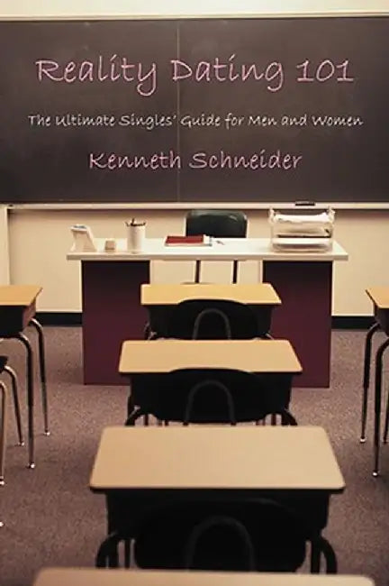 Reality Dating 101: The Ultimate Singles' Guide for Men and Women by Kenneth Schneider