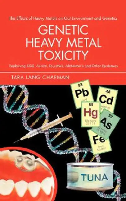 Genetic Heavy Metal Toxicity: Explaining Sids, Autism, Tourette's, Alzheimer's and Other Epidemics by Tara Lang Chapman