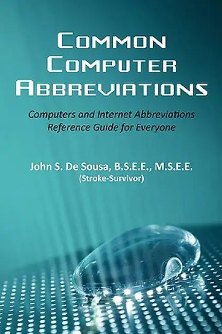 Common Computer Abbreviations: Computers and Internet Abbreviations Reference Guide for Everyone by B. S. E. E. M. S. E. E. John S. Desousa