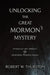 Unlocking the Great Mormon Mystery: A Radically New Approach to Deciphering Mormon Origins by Robert Thurston