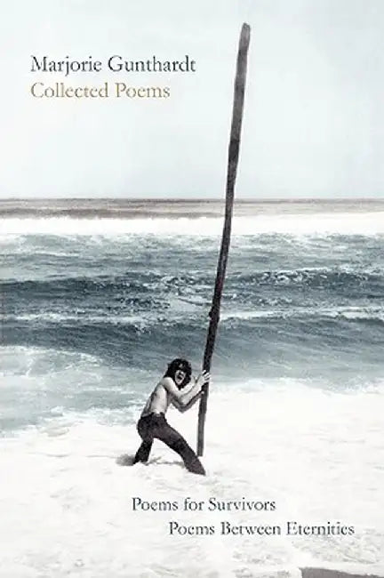 Collected Poems: Poems for Survivors & Poems Between Eternities by Marjorie Gunthardt