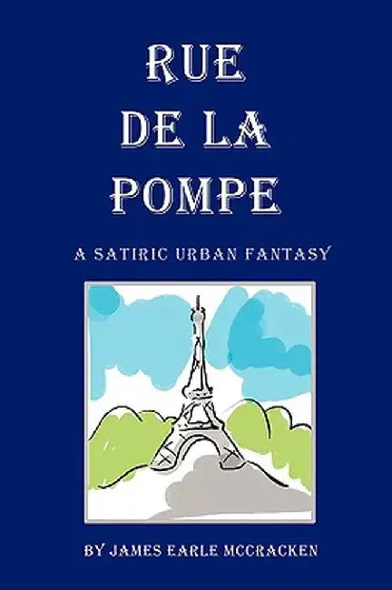 Rue de La Pompe: A Satiric Urban Fantasy by James Earle McCracken