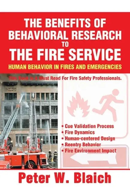 The Benefits of Behavioral Research to the Fire Service: Human Behavior in Fires and Emergencies by Peter W. Blaich