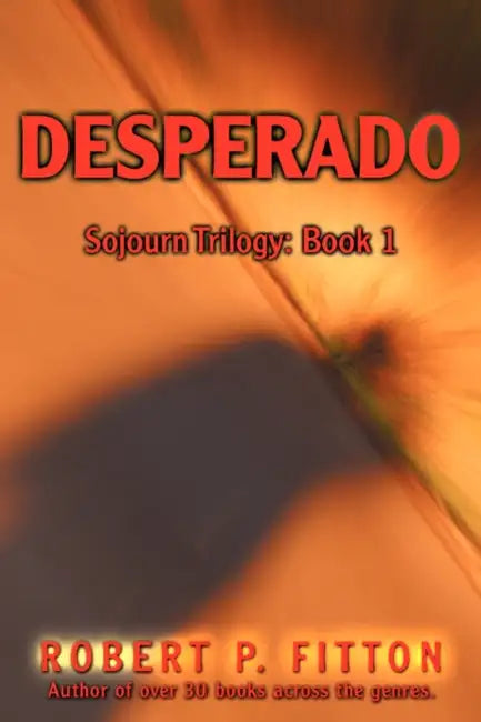 Desperado: Sojourn Trilogy: Book 1 by Robert P. Fitton