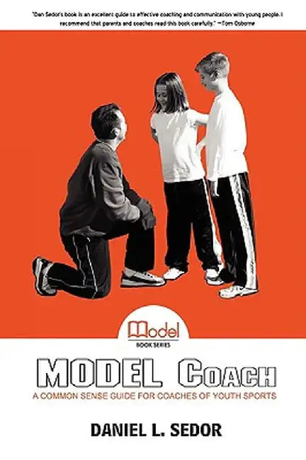 Model Coach: A Common Sense Guide for Coaches of Youth Sports by Daniel L. Sedor