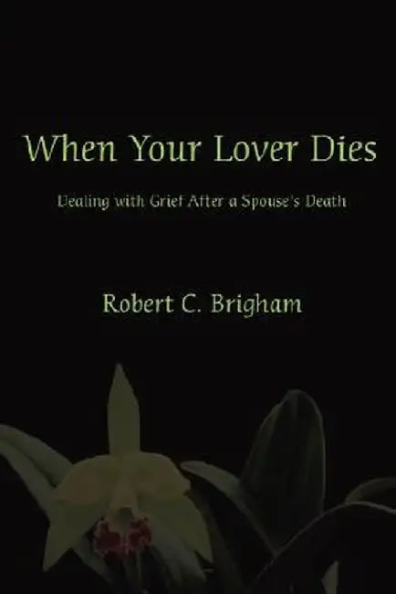 When Your Lover Dies: Dealing with Grief After a Spouse's Death by Robert C. Brigham