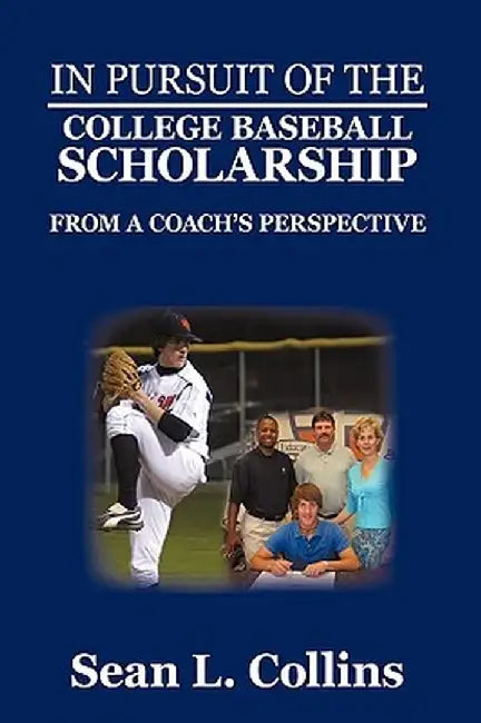 In Pursuit of the College Baseball Scholarship: From a Coach's Perspective by Sean L. Collins