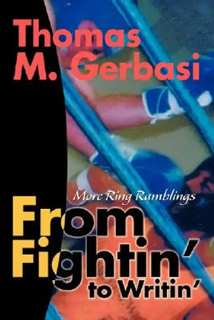 From Fightin' to Writin': More Ring Ramblings by Thomas M. Gerbasi