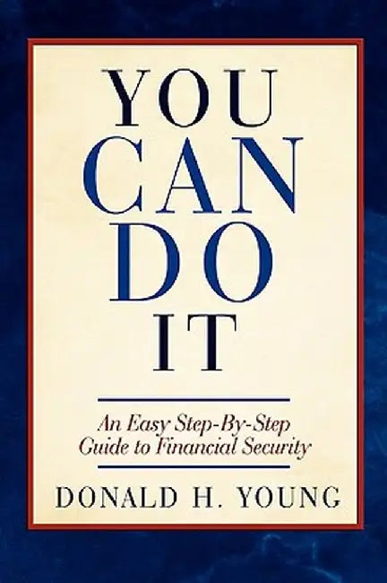 You Can Do It!: An Easy Step-By-Step Guide to Financial Security by Donald H. Young