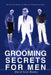 Grooming Secrets For Men: The Ultimate Guide to Looking and Feeling Your Best by David Scott Bartky