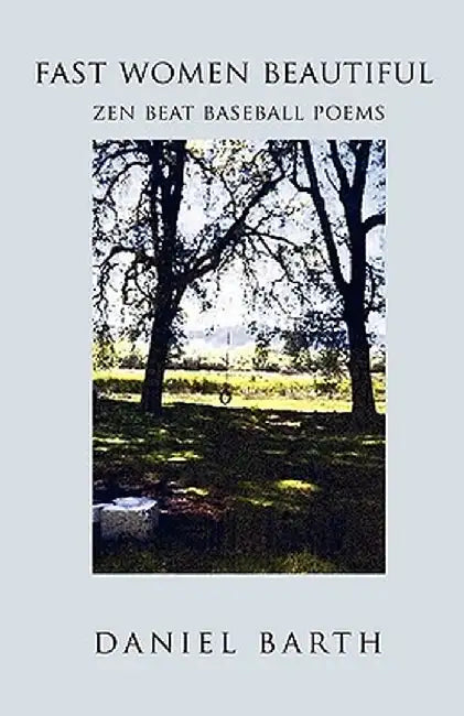 Fast Women Beautiful: Zen Beat Baseball Poems by Daniel Barth