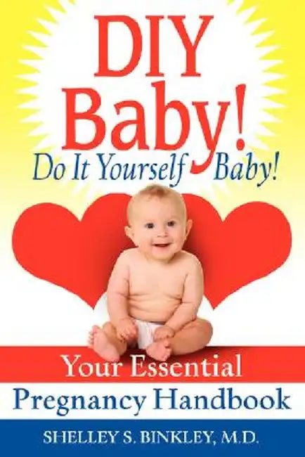 DIY Baby! Do It Yourself Baby!: Your Essential Pregnancy Handbook by Shelley S. Binkley