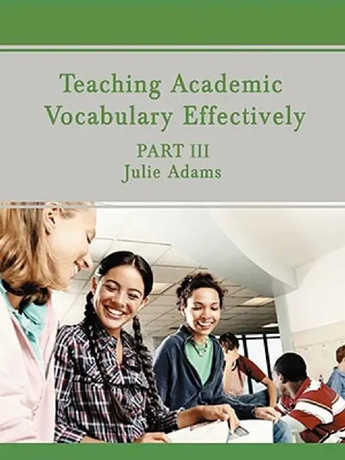Teaching Academic Vocabulary Effectively: Part III by Julie Adams