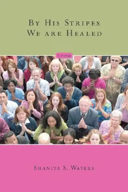 By His Stripes We Are Healed by Shanita S. Waters