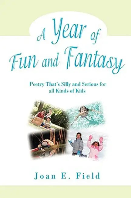 A Year of Fun and Fantasy: Poetry That's Silly and Serious for All Kinds of Kids by Joan E. Field