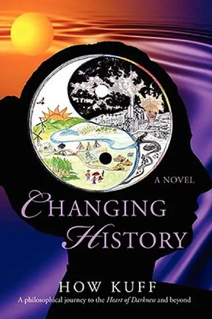Changing History: A Philosophical Journey to the Heart of Darkness and Beyond by How Kuff