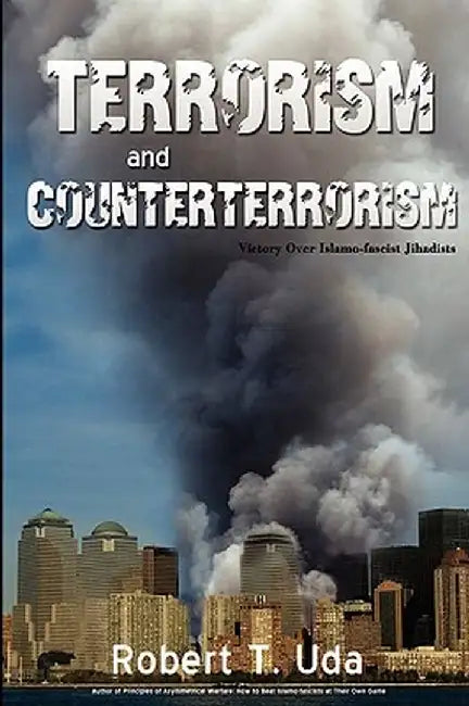 Terrorism and Counterterrorism: Victory Over Islamo-Fascist Jihadists by Robert T. Uda