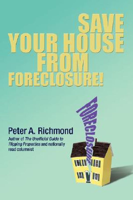 Save Your House from Foreclosure! by Peter A. Richmond