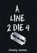 A Line 2 Die 4 by Jimmy James