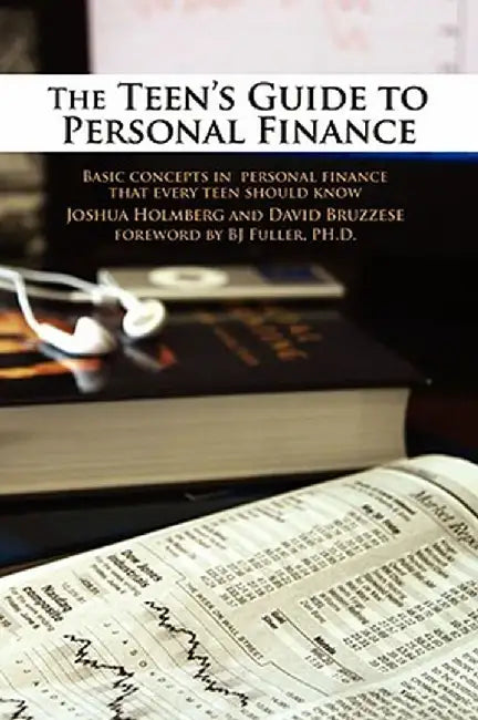 The Teen's Guide to Personal Finance: Basic Concepts in Personal Finance That Every Teen Should Know by Joshua Holmberg