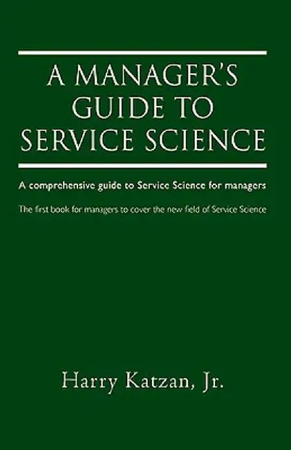 A Manager's Guide to Service Science: A Comprehensive Guide to Service Science for Managers by Harry, Jr. Katzan
