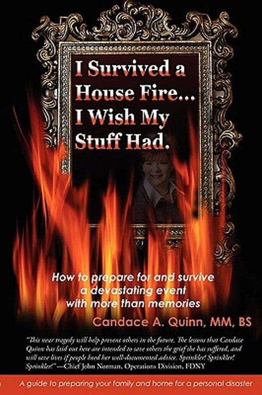 I Survived a House Fire... I Wish My Stuff Had: How to Prepare for and Survive a Devastating Event with More Than Memories by Candace A. Quinn