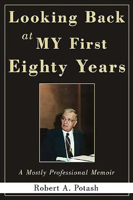 Looking Back at My First Eighty Years: A Mostly Professional Memoir by Robert A. Potash