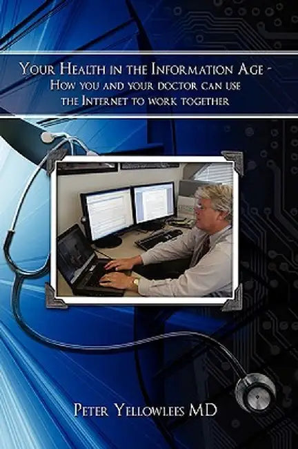 Your Health in the Information Age: How You and Your Doctor Can Use the Internet to Work Together by Peter Yellowlees
