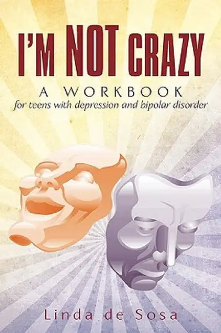 I'm Not Crazy: A Workbook for Teens with Depression and Bipolar Disorder by Linda De Sosa