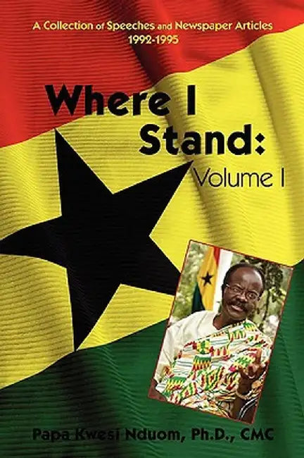 Where I Stand: Volume I: A Collection of Speeches and Newspaper Articles 1992-1995 by Ph. D. CMC Papa Kwesi Nduom