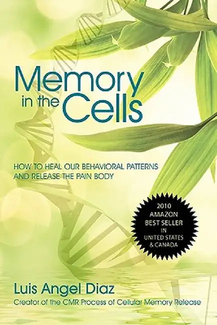 Memory in the Cells: How to Change Behavioral Patterns and Release the Pain Body by Diaz Luis Diaz