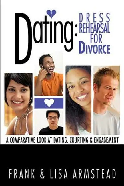 Dating: Dress Rehearsal for Divorce by Frank &. Lisa Armstead