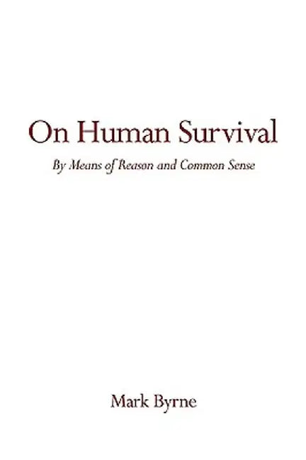 On Human Survival: By Means of Reason and Common Sense by Mark Byrne