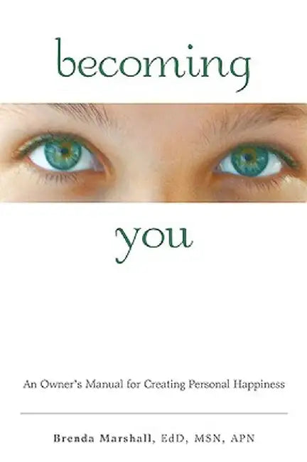 Becoming You: An Owner's Manual for Creating Personal Happiness by B. Marshall