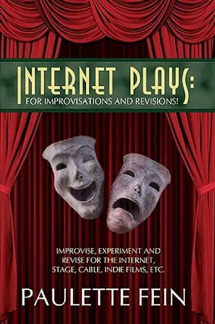 Internet Plays: For Improvisations and Revisions!: Improvise, Experiment and Revise for the Internet, Stage, Cable, Indie Films, Etc. by Paulette Fein