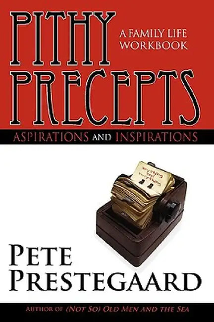 Pithy Precepts - Aspirations and Inspirations: A Family Life Workbook by Pete Prestegaard
