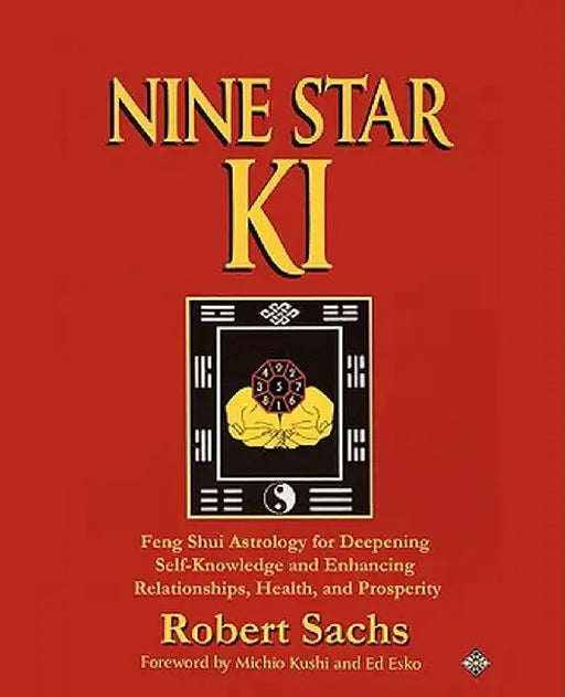 Nine Star KI: Feng Shui Astrology for Deepening Self-Knowledge and Enhancing Relationships, Health, and Prosperity by Robert Sachs